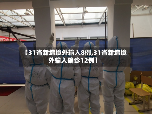 【31省新增境外输入8例,31省新增境外输入确诊12例】-第3张图片