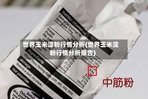 世界玉米淀粉行情分析(世界玉米淀粉行情分析报告)-第2张图片