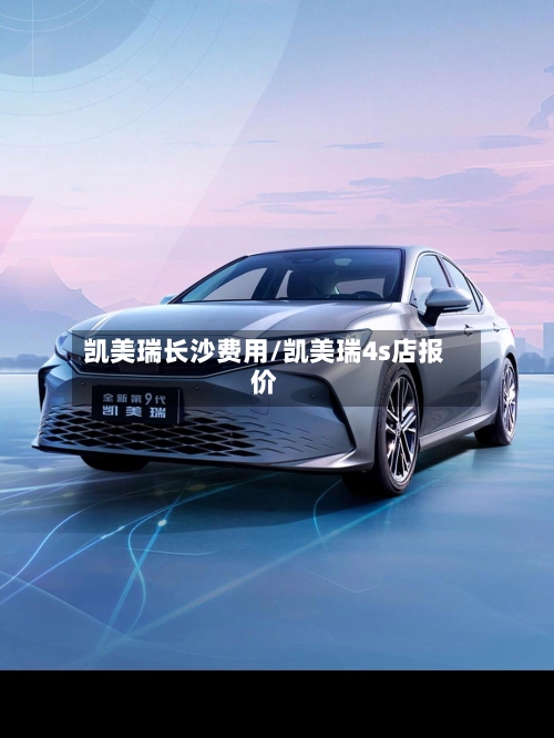 凯美瑞长沙费用/凯美瑞4s店报价