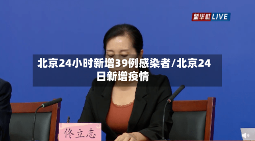 北京24小时新增39例感染者/北京24日新增疫情