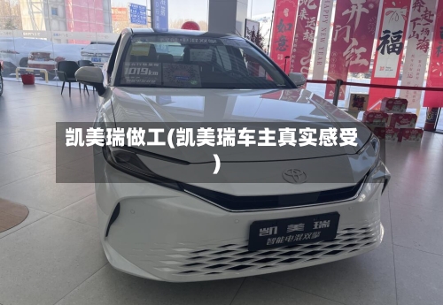 凯美瑞做工(凯美瑞车主真实感受)