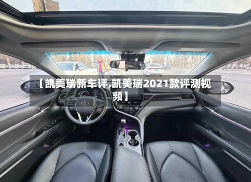 【凯美瑞新车评,凯美瑞2021款评测视频】