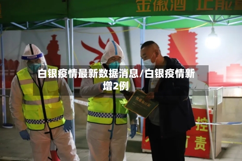 白银疫情最新数据消息/白银疫情新增2例