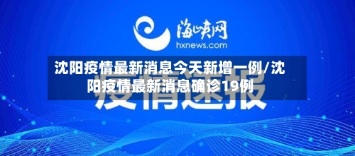 沈阳疫情最新消息今天新增一例/沈阳疫情最新消息确诊19例