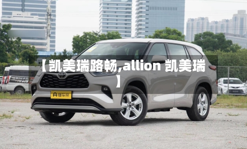 【凯美瑞路畅,allion 凯美瑞】