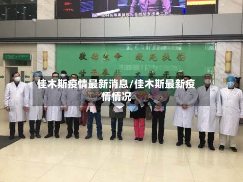 佳木斯疫情最新消息/佳木斯最新疫情情况