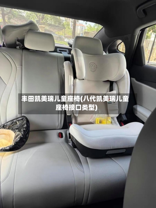 丰田凯美瑞儿童座椅(八代凯美瑞儿童座椅接口类型)
