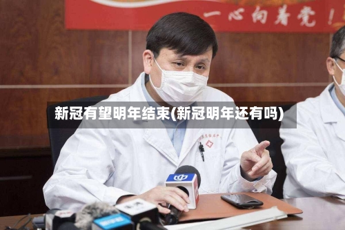 新冠有望明年结束(新冠明年还有吗)-第3张图片