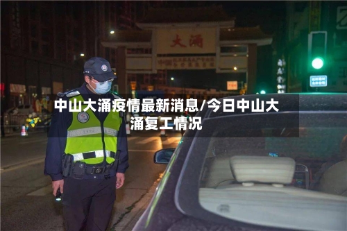 中山大涌疫情最新消息/今日中山大涌复工情况