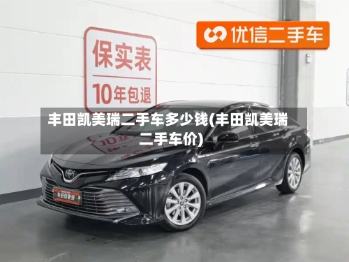 丰田凯美瑞二手车多少钱(丰田凯美瑞二手车价)-第2张图片