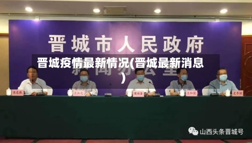 晋城疫情最新情况(晋城最新消息)-第2张图片