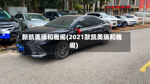 新凯美瑞和雅阁(2021款凯美瑞和雅阁)