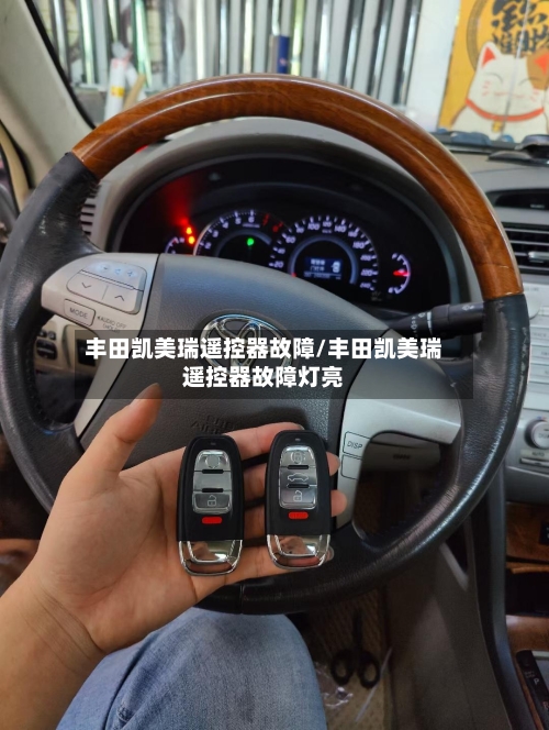丰田凯美瑞遥控器故障/丰田凯美瑞遥控器故障灯亮-第2张图片