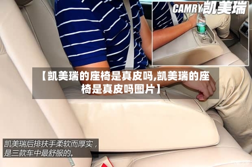 【凯美瑞的座椅是真皮吗,凯美瑞的座椅是真皮吗图片】