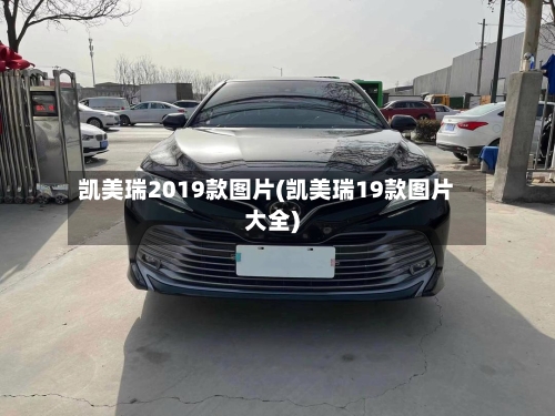 凯美瑞2019款图片(凯美瑞19款图片大全)-第2张图片