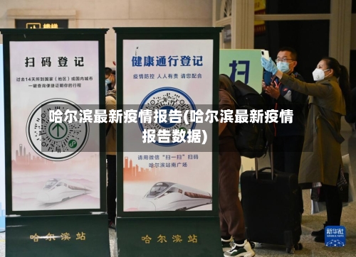 哈尔滨最新疫情报告(哈尔滨最新疫情报告数据)-第2张图片