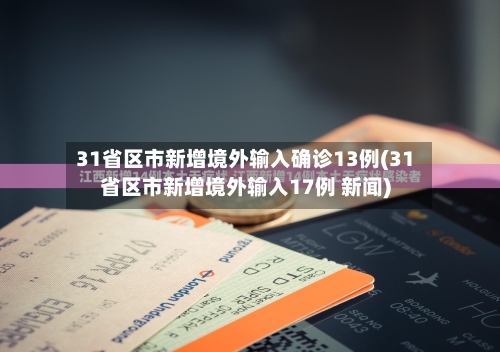 31省区市新增境外输入确诊13例(31省区市新增境外输入17例 新闻)