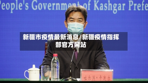 新疆市疫情最新消息/新疆疫情指挥部官方网站