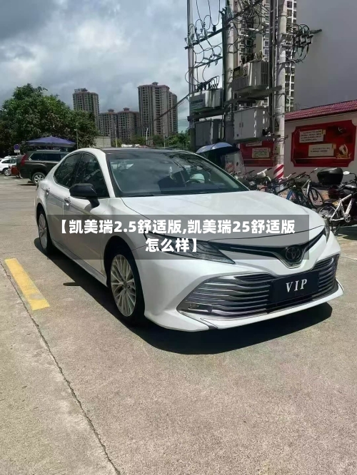 【凯美瑞2.5舒适版,凯美瑞25舒适版怎么样】-第2张图片
