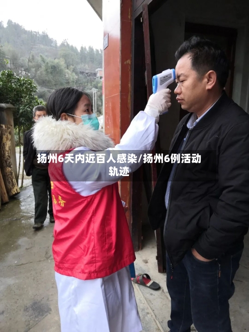 扬州6天内近百人感染/扬州6例活动轨迹