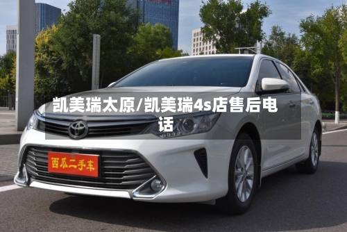 凯美瑞太原/凯美瑞4s店售后电话