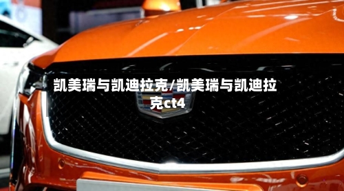 凯美瑞与凯迪拉克/凯美瑞与凯迪拉克ct4