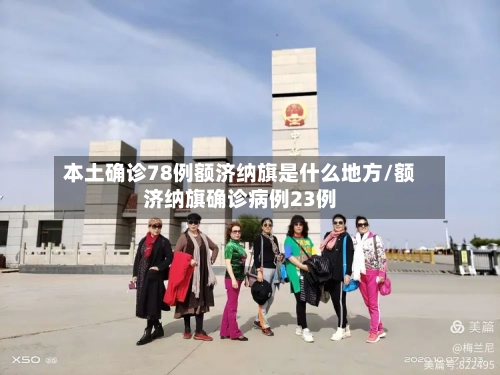 本土确诊78例额济纳旗是什么地方/额济纳旗确诊病例23例