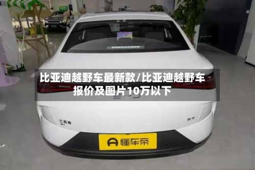 比亚迪越野车最新款/比亚迪越野车报价及图片10万以下