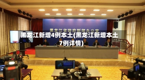 黑龙江新增4例本土(黑龙江新增本土7例详情)
