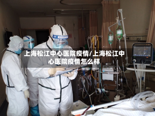 上海松江中心医院疫情/上海松江中心医院疫情怎么样