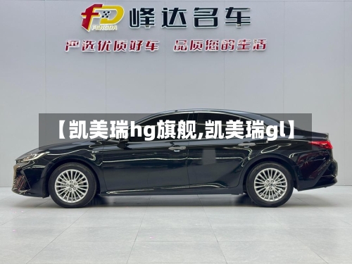【凯美瑞hg旗舰,凯美瑞gl】
