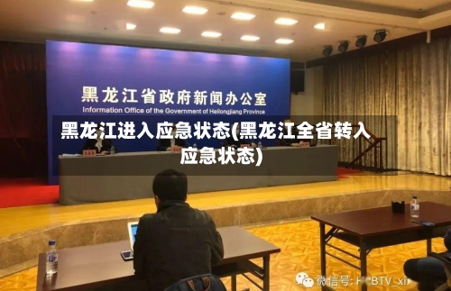 黑龙江进入应急状态(黑龙江全省转入应急状态)
