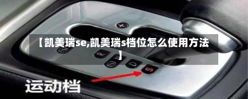 【凯美瑞se,凯美瑞s档位怎么使用方法】