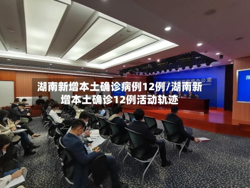 湖南新增本土确诊病例12例/湖南新增本土确诊12例活动轨迹-第3张图片