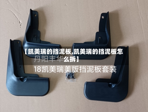 【凯美瑞的挡泥板,凯美瑞的挡泥板怎么拆】