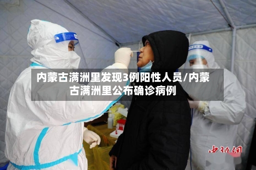 内蒙古满洲里发现3例阳性人员/内蒙古满洲里公布确诊病例