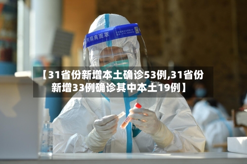 【31省份新增本土确诊53例,31省份新增33例确诊其中本土19例】-第2张图片