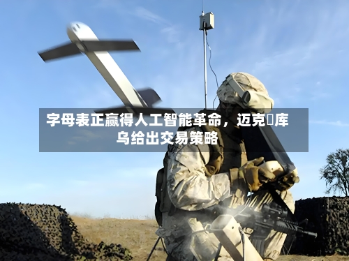 字母表正赢得人工智能革命	，迈克・库乌给出交易策略-第2张图片