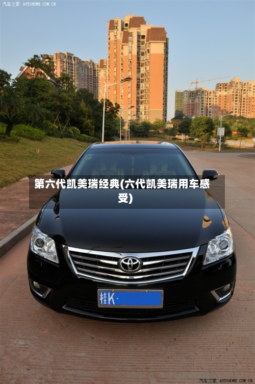 第六代凯美瑞经典(六代凯美瑞用车感受)-第2张图片