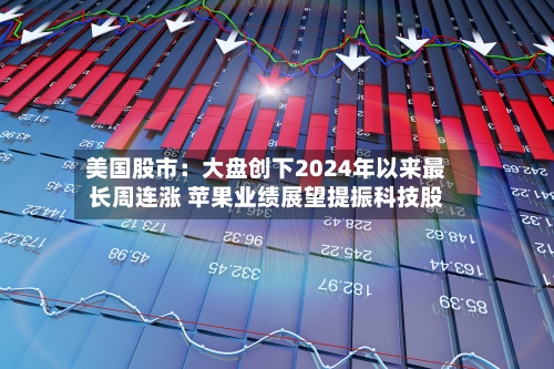 美国股市：大盘创下2024年以来最长周连涨 苹果业绩展望提振科技股-第3张图片