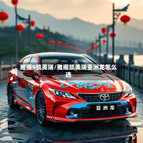 雅阁9凯美瑞/雅阁凯美瑞亚洲龙怎么选-第2张图片