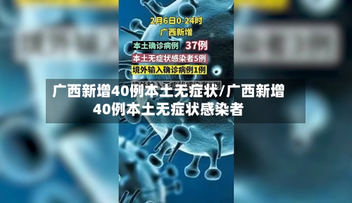 广西新增40例本土无症状/广西新增40例本土无症状感染者-第2张图片