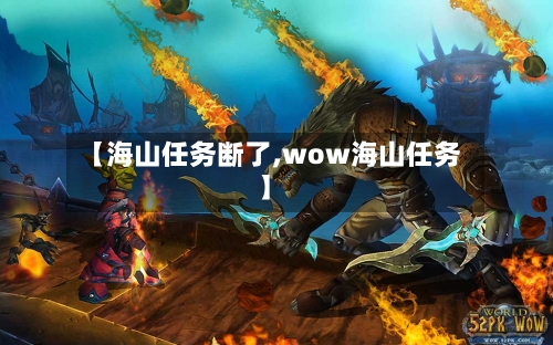 【海山任务断了,wow海山任务】