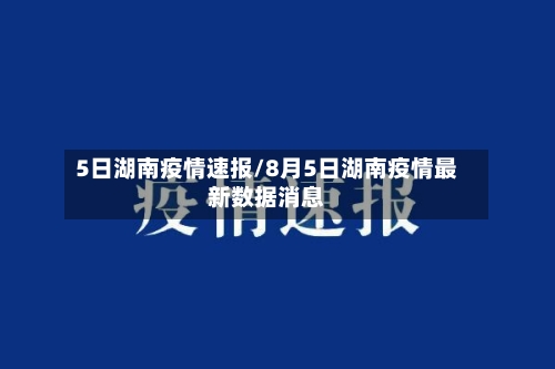 5日湖南疫情速报/8月5日湖南疫情最新数据消息