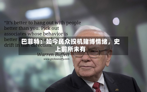 巴菲特：如今民众投机赌博情绪	，史上前所未有-第2张图片