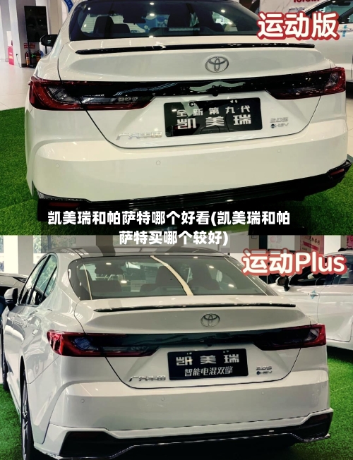 凯美瑞和帕萨特哪个好看(凯美瑞和帕萨特买哪个较好)