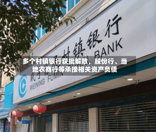 多个村镇银行获批解散，股份行、当地农商行等承接相关资产负债-第2张图片