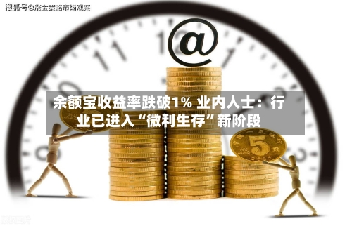 余额宝收益率跌破1% 业内人士：行业已进入“微利生存”新阶段-第3张图片