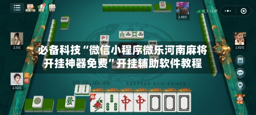 必备科技“微信小程序微乐河南麻将开挂神器免费”开挂辅助软件教程-第2张图片