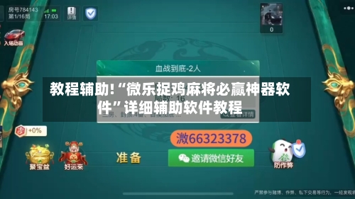 教程辅助!“微乐捉鸡麻将必赢神器软件”详细辅助软件教程-第2张图片